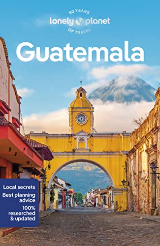 Lonely Planet Guatemala: Perfect for exploring top sights and taking roads less travelled (Travel Guide)